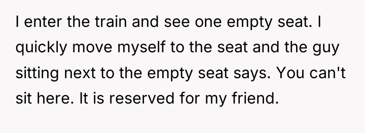 I enter the train and see one empty seat. I...