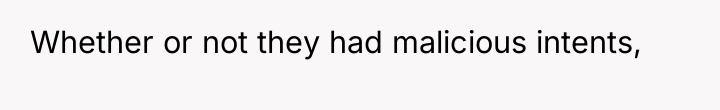 Whether or not they had malicious intents,
