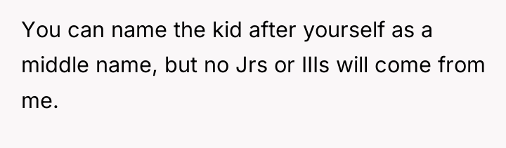 You can name the kid after yourself as a middle...