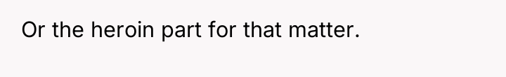 Or the heroin part for that matter.