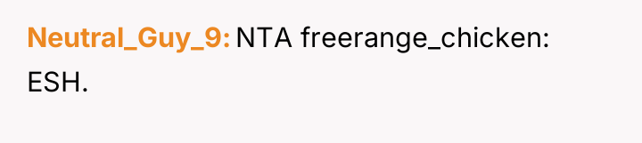 Neutral_Guy_9 NTA freerange_chicken: ESH.