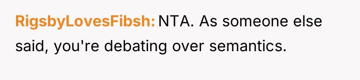 RigsbyLovesFibsh NTA. As someone else said, you're debating over semantics.