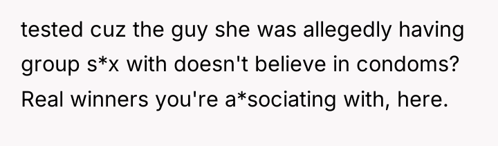 tested cuz the guy she was allegedly having group s*x...