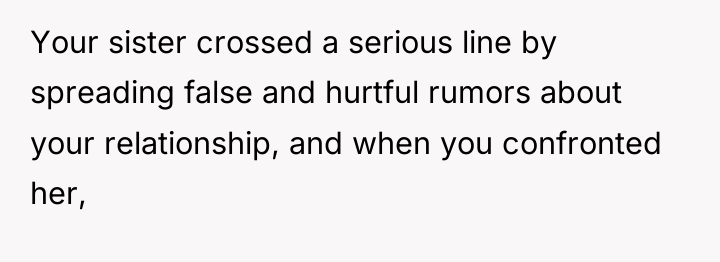 Your sister crossed a serious line by spreading false and...