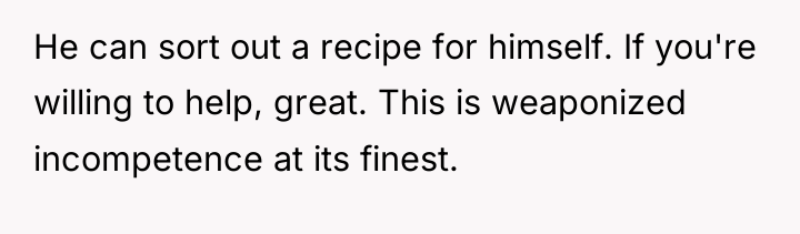 He can sort out a recipe for himself. If you're...