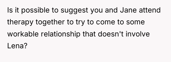 Is it possible to suggest you and Jane attend therapy...