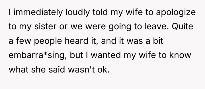 I immediately loudly told my wife to apologize to my...
