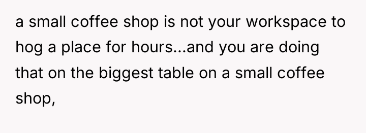 a small coffee shop is not your workspace to hog...