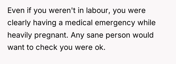 Even if you weren't in labour, you were clearly having...