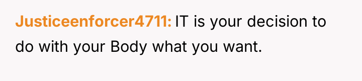 Justiceenforcer4711 IT is your decision to do with your Body...