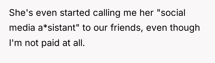 She's even started calling me her "social media a*sistant" to...