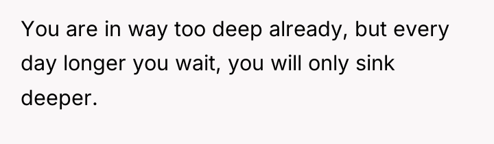 You are in way too deep already, but every day...