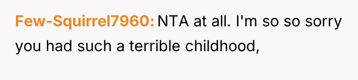 Few-Squirrel7960 NTA at all. I'm so so sorry you had...