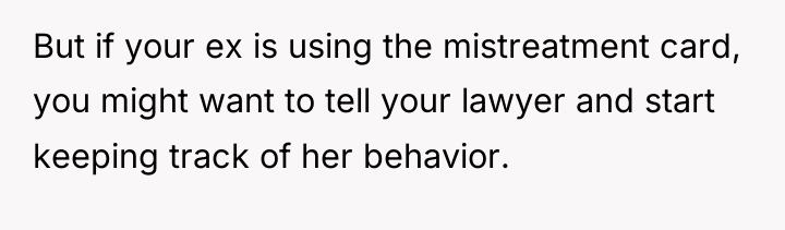 But if your ex is using the mistreatment card, you...