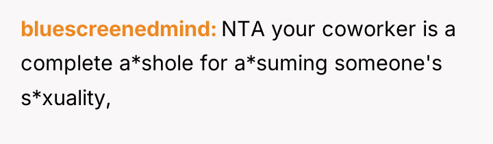 bluescreenedmind NTA your coworker is a complete a*shole for a*suming...
