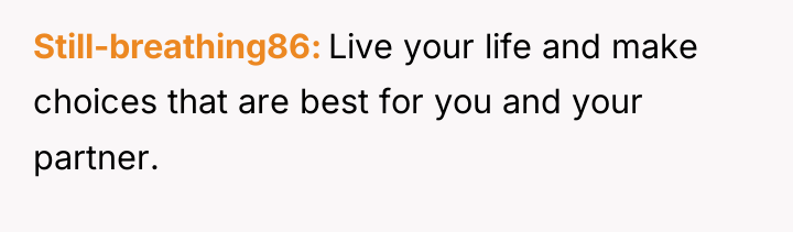 Still-breathing86 Live your life and make choices that are best...