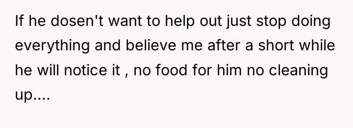 If he dosen't want to help out just stop doing...