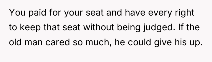 You paid for your seat and have every right to...