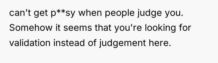 can't get p**sy when people judge you. Somehow it seems...