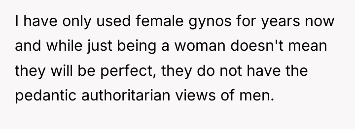 I have only used female gynos for years now and...