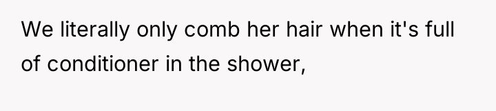 We literally only comb her hair when it's full of...