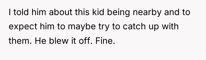 I told him about this kid being nearby and to...