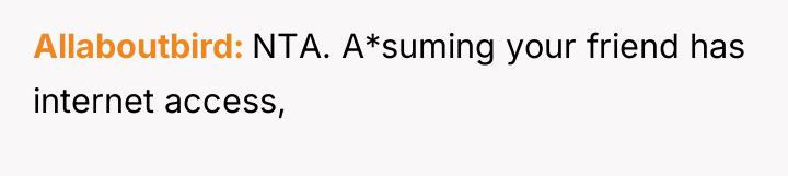 Allaboutbird NTA. A*suming your friend has internet access,