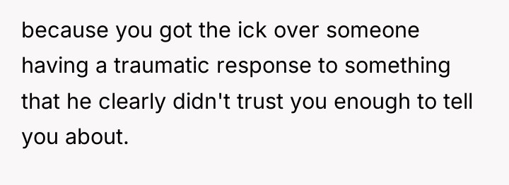 because you got the ick over someone having a traumatic...