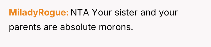 MiladyRogue NTA Your sister and your parents are absolute morons.