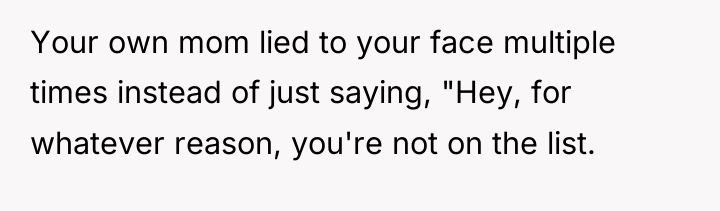Your own mom lied to your face multiple times instead...