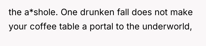 the a*shole. One drunken fall does not make your coffee...