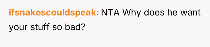 ifsnakescouldspeak NTA Why does he want your stuff so bad?