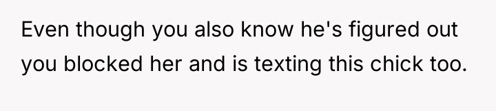 Even though you also know he's figured out you blocked...