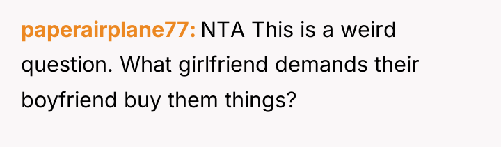 paperairplane77 NTA This is a weird question. What girlfriend demands...