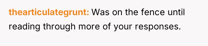 thearticulategrunt Was on the fence until reading through more of...