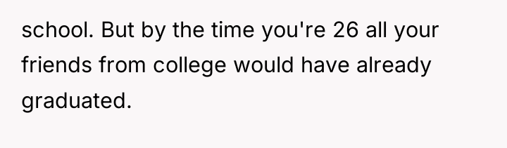 school. But by the time you're 26 all your friends...