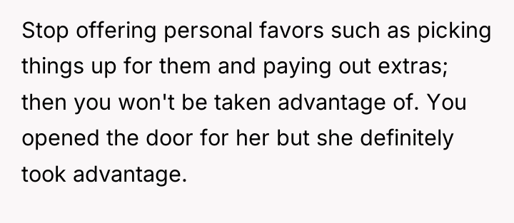 Stop offering personal favors such as picking things up for...