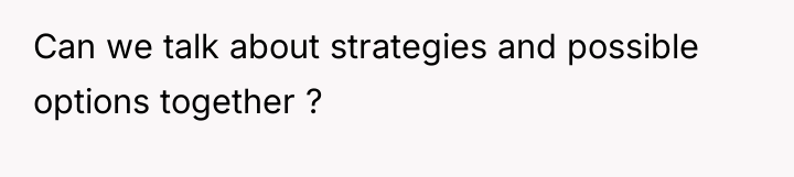 Can we talk about strategies and possible options together ?