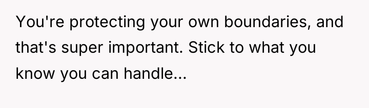 You're protecting your own boundaries, and that's super important. Stick...