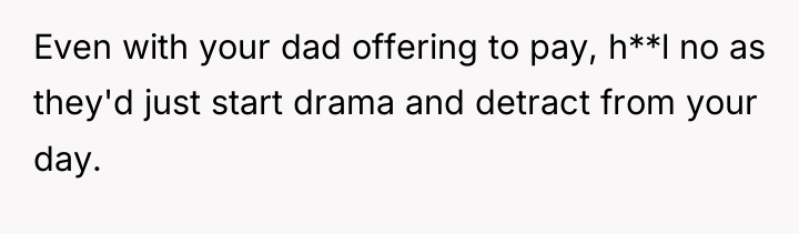 Even with your dad offering to pay, h**l no as...
