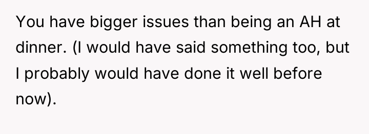 You have bigger issues than being an AH at dinner....