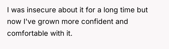 I was insecure about it for a long time but...