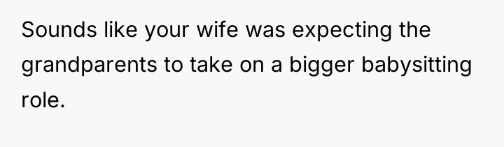 Sounds like your wife was expecting the grandparents to take...