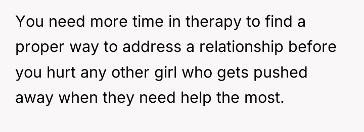 You need more time in therapy to find a proper...
