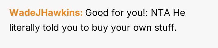 WadeJHawkins Good for you!: NTA He literally told you to...