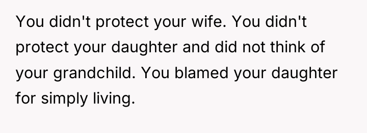 You didn't protect your wife. You didn't protect your daughter...