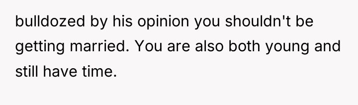 bulldozed by his opinion you shouldn't be getting married. You...