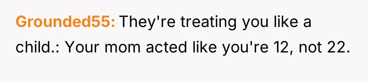 Grounded55 They're treating you like a child.: Your mom acted...