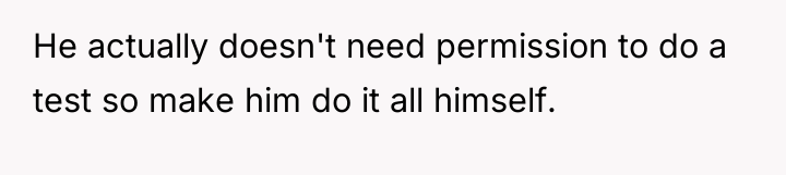 He actually doesn't need permission to do a test so...