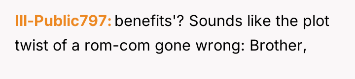 Ill-Public797 benefits'? Sounds like the plot twist of a rom-com...